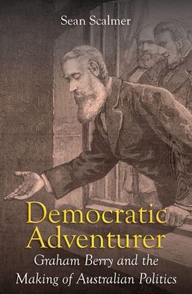 Cover for Sean Scalmer · Democratic Adventurer: Graham Berry and the Making of Australian Politics (Hardcover Book) (2020)