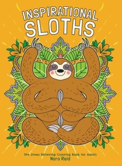 Cover for Nora Reid · Inspirational Sloths - The Stress Relieving Coloring Book For Adults (Hardcover Book) (2020)