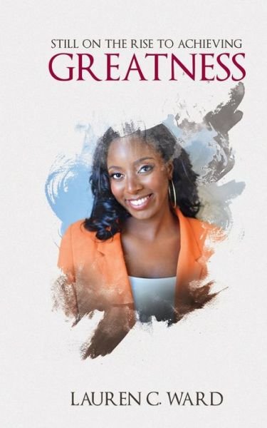 Cover for Lauren C Ward · Still on the Rise to Achieving Greatness (Paperback Book) (2016)