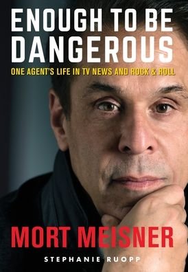 Cover for Mort Meisner · Enough to Be Dangerous: One Agent's Life in TV News and Rock &amp; Roll (Hardcover Book) (2020)