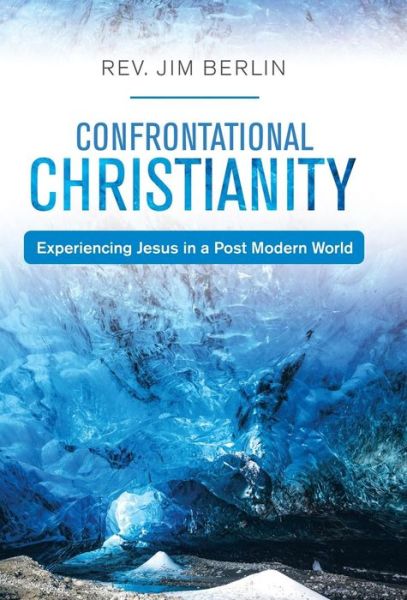 Cover for REV Jim Berlin · Confrontational Christianity: Experiencing Jesus in a Post Modern World (Hardcover Book) (2019)