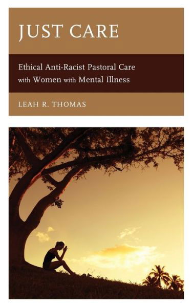 Just Care: Ethical Anti-Racist Pastoral Care with Women with Mental Illness - Leah R. Thomas - Books - Rowman & Littlefield - 9781978701779 - December 3, 2019