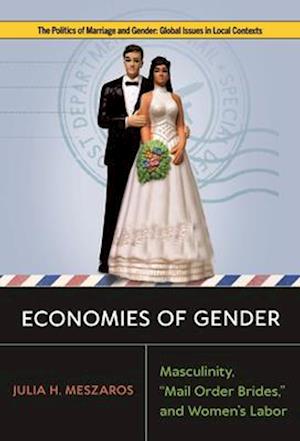 Cover for Julia H. Meszaros · Economies of Gender: Masculinity, &quot;Mail Order Brides,&quot; and Women's Labor - Politics of Marriage and Gender: Global Issues in Local Contexts (Paperback Book) (2025)