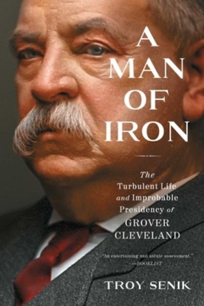 Cover for Troy Senik · A Man of Iron: The Turbulent Life and Improbable Presidency of Grover Cleveland (Paperback Book) (2023)