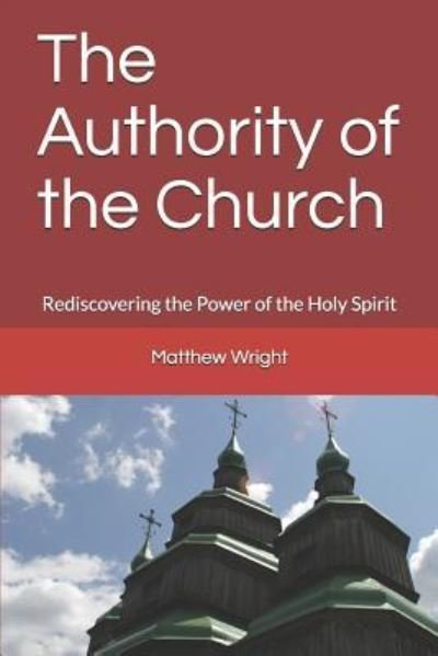 The Authority of the Church - Matthew Wright - Boeken - Independently Published - 9781983268779 - 25 juni 2018
