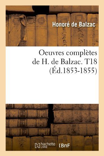 Oeuvres Completes De H. De Balzac. T18 (Ed.1853-1855) (French Edition) - Honore De Balzac - Books - HACHETTE LIVRE-BNF - 9782012756779 - June 1, 2012