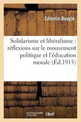Cover for Bougle-c · Solidarisme et Libéralisme: Réflexions Sur Le Mouvement Politique et L'éducation Morale (Pocketbok) [French edition] (2014)