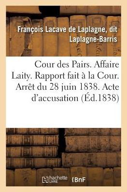 Cover for Laplagne-Barris · Cour Des Pairs. Affaire Laity. Rapport Fait A La Cour. Arret Du 28 Juin 1838. Acte d'Accusation (Paperback Bog) (2018)