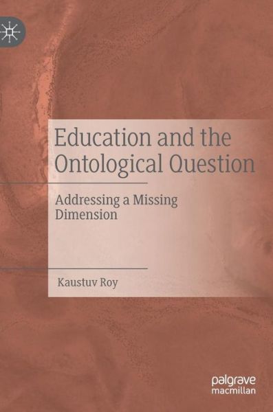 Cover for Kaustuv Roy · Education and the Ontological Question: Addressing a Missing Dimension (Hardcover Book) [2019 edition] (2019)
