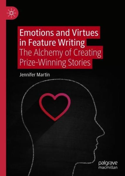Emotions and Virtues in Feature Writing: The Alchemy of Creating Prize-Winning Stories - Jennifer Martin - Books - Springer Nature Switzerland AG - 9783030629779 - March 23, 2021