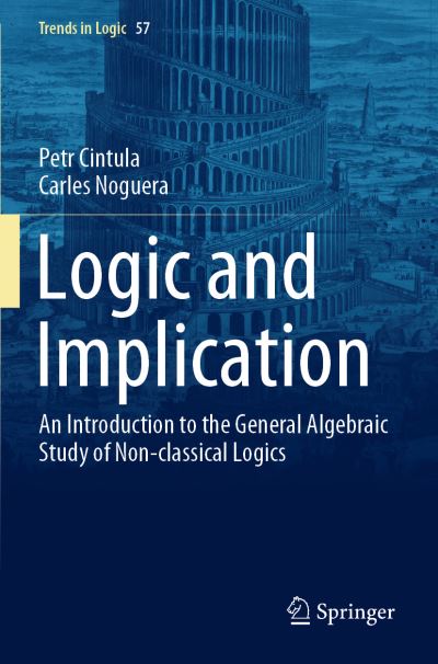 Cover for Petr Cintula · Logic and Implication: An Introduction to the General Algebraic Study of Non-classical Logics - Trends in Logic (Paperback Book) [1st ed. 2021 edition] (2022)