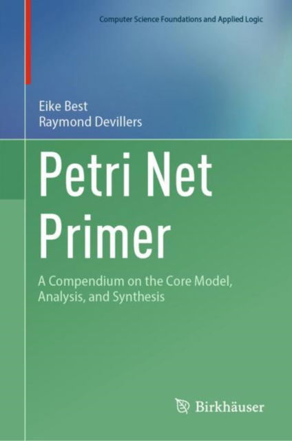 Petri Net Primer: A Compendium on the Core Model, Analysis, and Synthesis - Computer Science Foundations and Applied Logic - Eike Best - Bøger - Birkhauser Verlag AG - 9783031482779 - 24. januar 2024