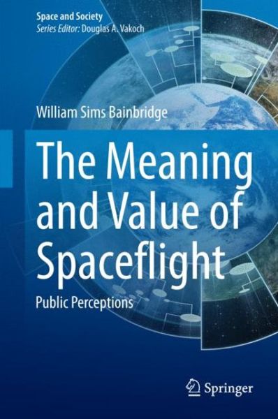 Cover for William Sims Bainbridge · The Meaning and Value of Spaceflight: Public Perceptions - Space and Society (Gebundenes Buch) [2015 edition] (2014)