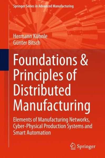 Hermann Kuhnle · Foundations & Principles of Distributed Manufacturing: Elements of Manufacturing Networks, Cyber-Physical Production Systems and Smart Automation - Springer Series in Advanced Manufacturing (Inbunden Bok) [2015 edition] (2015)