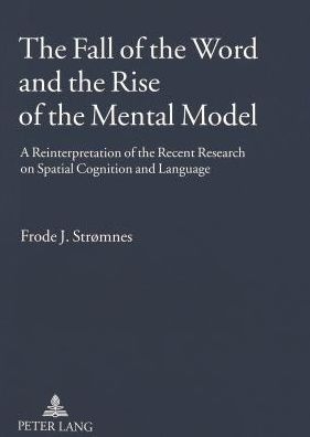 Cover for Frode J. Stromnes · The Fall of the Word and the Rise of the Mental Model: A Reinterpretation of the Recent Research on Spatial Cognition and Language (Paperback Book) (2006)