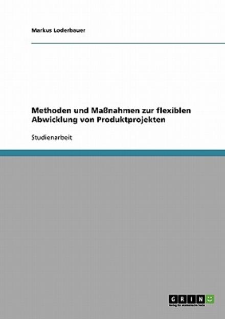 Cover for Markus Loderbauer · Methoden und Massnahmen zur flexiblen Abwicklung von Produktprojekten (Paperback Book) [German edition] (2007)