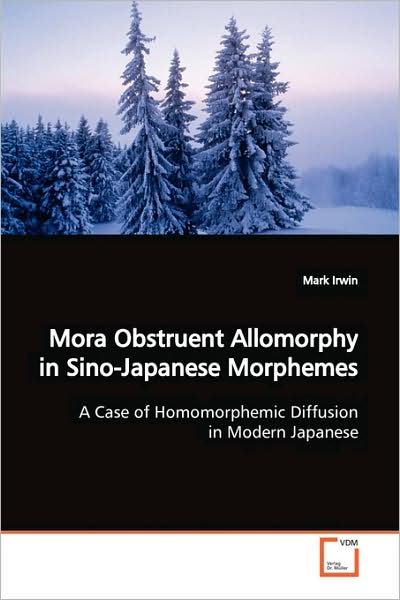 Cover for Mark Irwin · Mora Obstruent Allomorphy in Sino-japanese Morphemes: a Case of Homomorphemic Diffusion in Modern Japanese (Paperback Book) (2009)