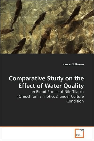 Hassan Sulieman · Comparative Study on the Effect of Water Quality: on Blood Profile of Nile Tilapia (Oreochromis Niloticus) Under Culture Condition (Paperback Book) (2010)