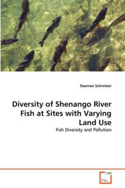 Cover for Daemon Schmitzer · Diversity of Shenango River Fish at Sites with Varying Land Use: Fish Diversity and Pollution (Paperback Book) (2011)