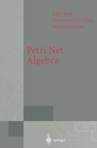 Cover for Eike Best · Petri Net Algebra - Monographs in Theoretical Computer Science. An EATCS Series (Paperback Book) [Softcover reprint of hardcover 1st ed. 2001 edition] (2010)