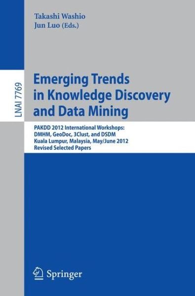 Cover for Takashi Washio · Emerging Trends in Knowledge Discovery and Data Mining: Pakdd 2012 International Workshops: Dmhm, Geodoc, 3clust, and Dsdm, Kuala Lumpur, Malaysia, May 29 - June 1, 2012, Revised Selected Papers - Lecture Notes in Computer Science / Lecture Notes in Artif (Paperback Book) (2013)