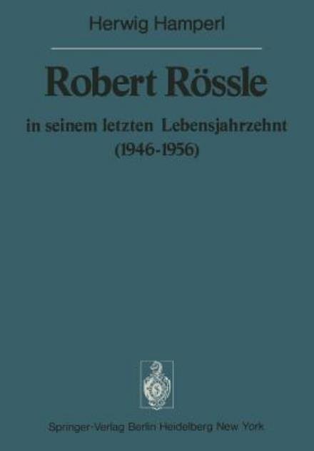 Cover for Herwig Hamperl · Robert Rossle in Seinem Letzten Lebensjahrzehnt (1946-56) - Sitzungsberichte der Heidelberger Akademie der Wissenschaften / Sitzungsber.Heidelberg 76 (Paperback Book) [Softcover reprint of the original 1st ed. 1976 edition] (2011)