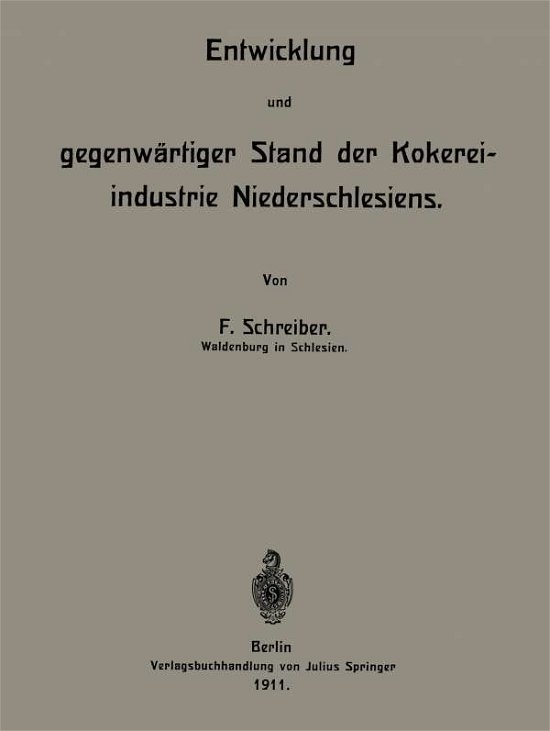 Cover for F Schreiber · Entwicklung Und Gegenwartiger Stand Der Kokereiindustrie Niederschlesiens (Paperback Bog) [1911 edition] (1911)