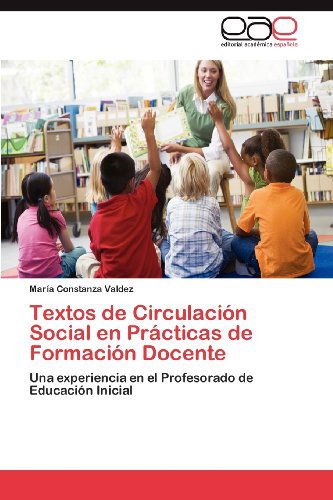 Cover for María Constanza Valdez · Textos De Circulación Social en Prácticas De Formación Docente: Una Experiencia en El Profesorado De Educación Inicial (Paperback Book) [Spanish edition] (2012)