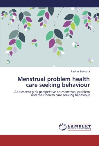Cover for Rashmi Devkota · Menstrual Problem Health Care Seeking Behaviour: Adolescent Girls Perspective on Menstrual Problem and Their Health Care Seeking Behaviour (Paperback Book) (2012)
