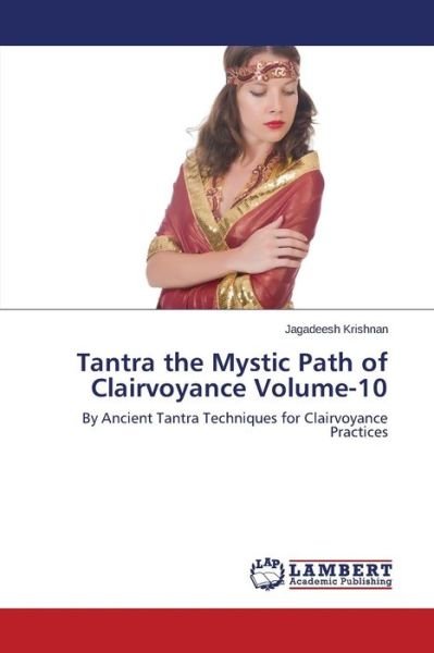 Cover for Jagadeesh Krishnan · Tantra the Mystic Path of Clairvoyance Volume-10: by Ancient Tantra Techniques for Clairvoyance Practices (Paperback Bog) (2014)