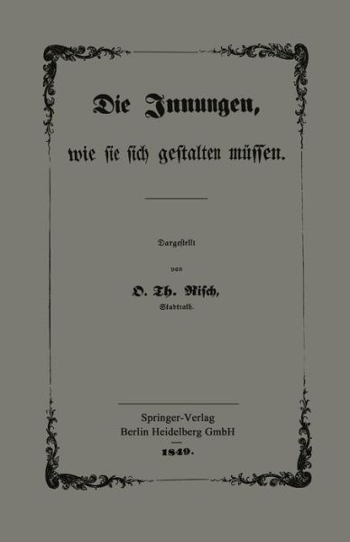 Cover for O Th Risch · Die Innungen, Wie Sie Sich Gestalten Mussen: Mit Besonderer Berucksichtigung Der Verhandlungen Des Gewerbe-Congresses Zu Frankfurt A. M. (Paperback Book) [1849 edition] (1901)