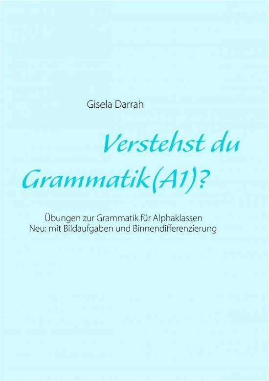 Cover for Gisela Darrah · Verstehst du Grammatik? (A1): UEbungen zur Grammatik fur Alphaklassen. Neu: mit Bildaufgaben und Binnendifferenzierung (Taschenbuch) [German edition] (2015)
