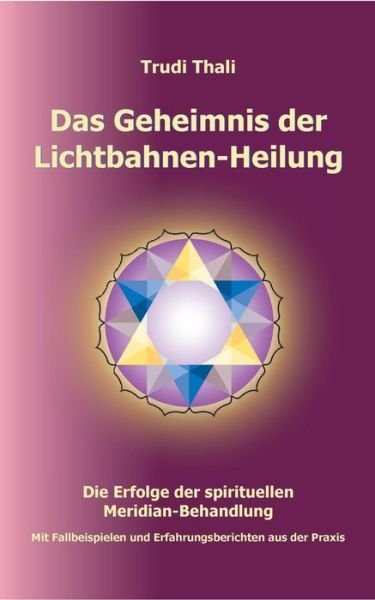 Das Geheimnis Der Lichtbahnen-heilung - Thali Trudi - Books - Books On Demand - 9783735782779 - October 9, 2014