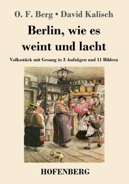 Cover for O F Berg · Berlin, wie es weint und lacht: Volksstuck mit Gesang in 3 Aufzugen und 11 Bildern (Pocketbok) (2018)