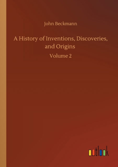 Cover for John Beckmann · A History of Inventions, Discoveries, and Origins: Volume 2 (Paperback Book) (2020)