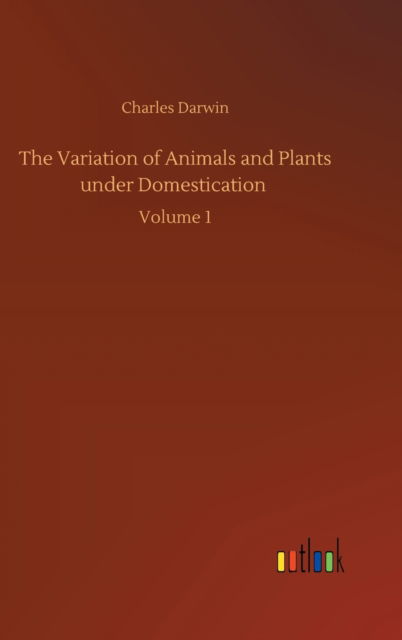 Cover for Charles Darwin · The Variation of Animals and Plants under Domestication: Volume 1 (Hardcover Book) (2020)