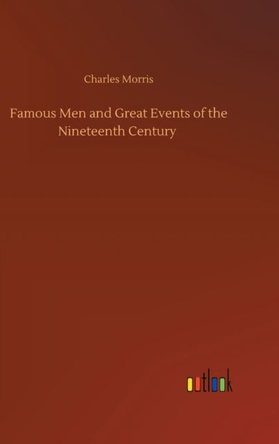 Cover for Charles Morris · Famous Men and Great Events of the Nineteenth Century (Gebundenes Buch) (2020)