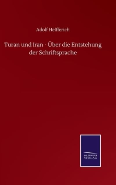 Cover for Adolf Helfferich · Turan und Iran - UEber die Entstehung der Schriftsprache (Hardcover Book) (2020)