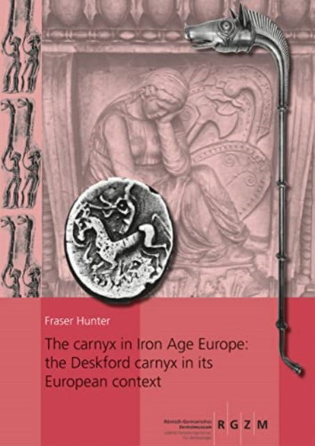 The carnyx in Iron Age Europe: the Deskford carnyx in its European context: 2 Bande - RGZM / LEIZA - Monographien - Fraser Hunter - Books - Schnell & Steiner GmbH, Verlag - 9783795434779 - July 3, 2019