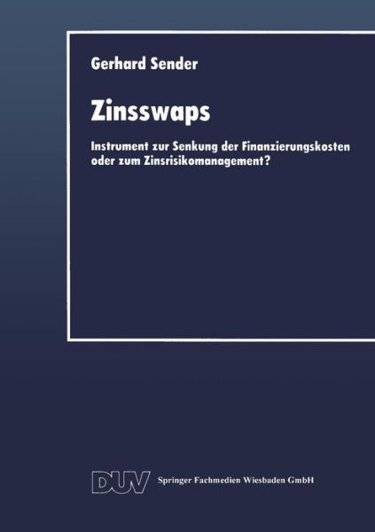 Zinsswaps: Instrument zur Senkung der Finanzierungskosten oder zum Zinsrisikomanagement? - Integrierte Unternehmensfuhrung - Gerhard Sender - Books - Deutscher Universitatsverlag - 9783824402779 - March 21, 2014