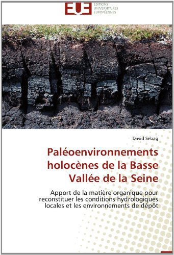 Cover for David Sebag · Paléoenvironnements Holocènes De La Basse Vallée De La Seine: Apport De La Matière Organique Pour Reconstituer Les Conditions Hydrologiques Locales et Les Environnements De Dépôt (Paperback Book) [French edition] (2018)