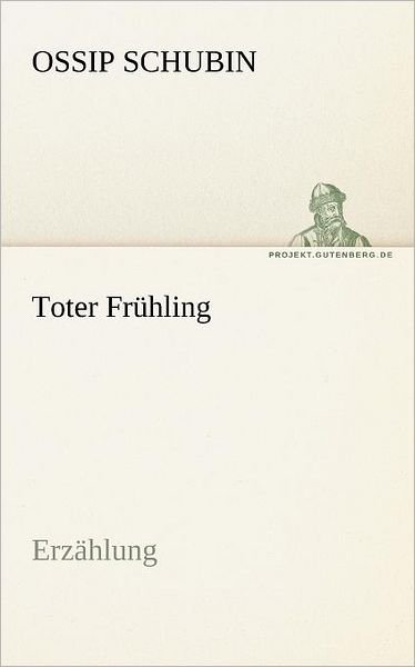 Cover for Ossip Schubin · Toter Frühling: Erzählung (Tredition Classics) (German Edition) (Taschenbuch) [German edition] (2012)