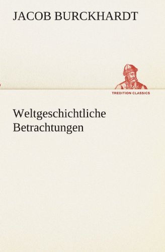 Weltgeschichtliche Betrachtungen (Tredition Classics) (German Edition) - Jacob Burckhardt - Kirjat - tredition - 9783842488779 - lauantai 5. toukokuuta 2012