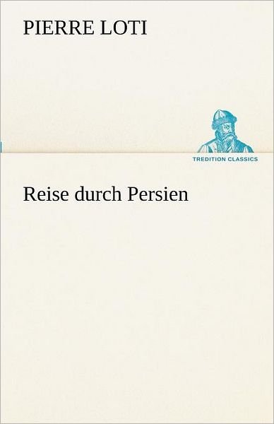 Cover for Pierre Loti · Reise Durch Persien (Tredition Classics) (German Edition) (Paperback Book) [German edition] (2012)