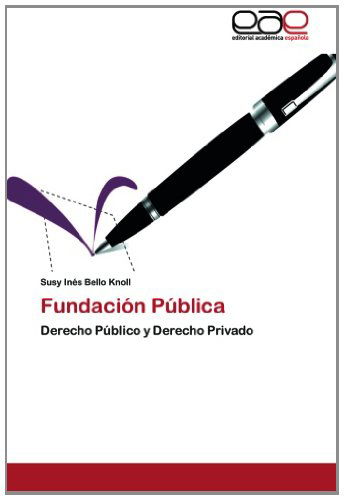 Fundación Pública: Derecho Público Y Derecho Privado - Susy Inés Bello Knoll - Livres - Editorial Académica Española - 9783844343779 - 4 décembre 2012