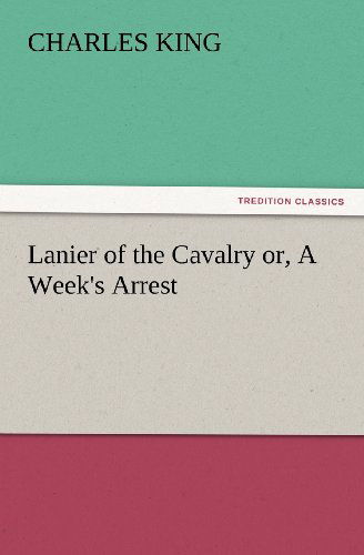 Cover for Charles King · Lanier of the Cavalry Or, a Week's Arrest (Tredition Classics) (Paperback Book) (2012)