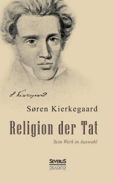 Cover for Soeren Kierkegaard · Religion der Tat: Kierkegaards Werk in Auswahl: Mit einem Vorwort von Christiane Beetz (Paperback Book) (2016)