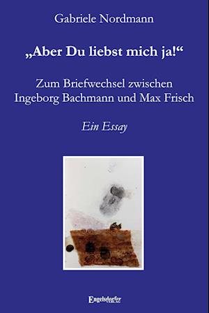 Cover for Gabriele Nordmann · „Aber Du liebst mich ja!“ Zum Briefwechsel zwischen Ingeborg Bachmann und Max Frisch (Book) (2023)