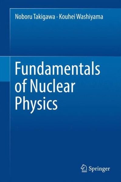 Noboru Takigawa · Fundamentals of Nuclear Physics (Hardcover bog) [1st ed. 2017 edition] (2017)