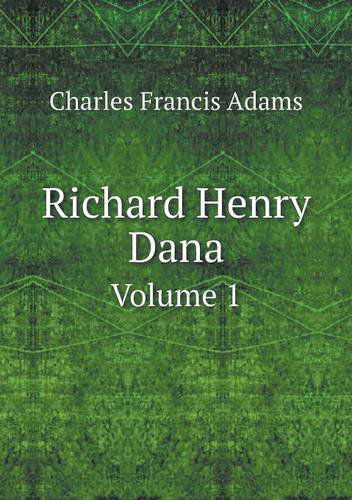 Cover for Charles Francis Adams · Richard Henry Dana Volume 1 (Paperback Book) (2014)